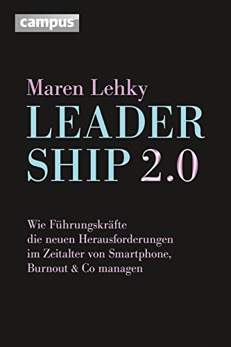 Leadership 2.0: Wie Führungskräfte die neuen Herausforderungen im Zeitalter von Smartphone, Burn-out & Co. managen von Campus Verlag
