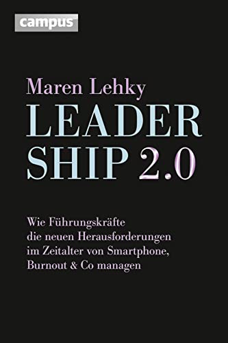 Leadership 2.0: Wie Führungskräfte die neuen Herausforderungen im Zeitalter von Smartphone, Burn-out & Co. managen Leadership 2.0: Wie Führungskräfte die neuen Herausforderungen im Zeitalter von Smartphone, Burn-out & Co. managen