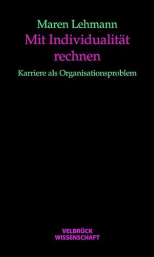 Mit Individualität rechnen: Karriere als Organisationsproblem von Velbrück Wissenschaft