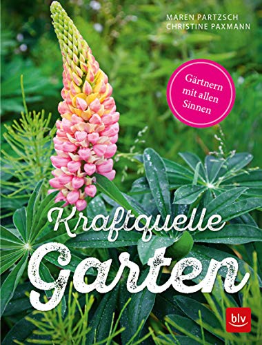 Kraftquelle Garten: Gärtnern mit allen Sinnen (BLV Gartenpraxis)