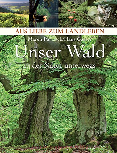Unser Wald: In der Natur unterwegs (Aus Liebe zum Landleben)