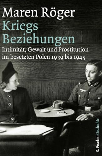 Kriegsbeziehungen: Intimität, Gewalt und Prostitution im besetzten Polen 1939 bis 1945