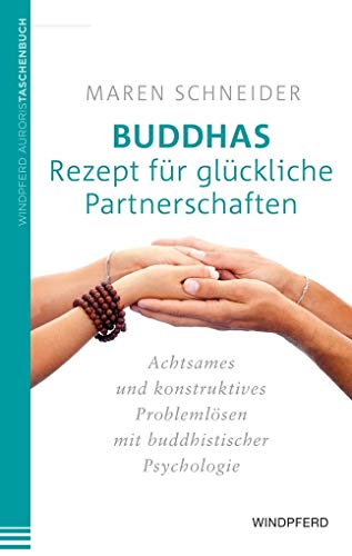Buddhas Rezept für glückliche Partnerschaften: Achtsames und konstruktives Problemlösen mit buddhistischer Psychologie Buddhas Rezept für glückliche Partnerschaften: Achtsames und konstruktives Problemlösen mit buddhistischer Psychologie