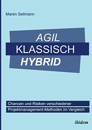Agil, klassisch, hybrid: Chancen und Risiken verschiedener Projektmanagement-Methoden im Vergleich von Ibidem-Verlag