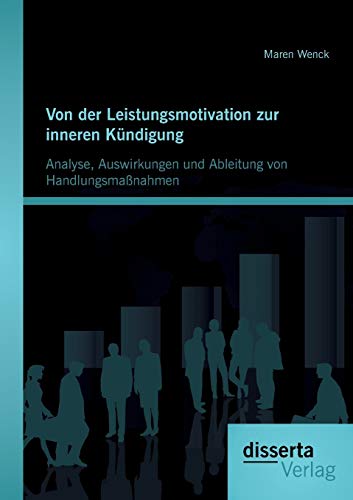 Von der Leistungsmotivation zur inneren Kündigung: Analyse, Auswirkungen und Ableitung von Handlungsmaßnahmen