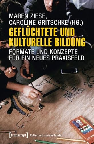 Geflüchtete und Kulturelle Bildung: Formate und Konzepte für ein neues Praxisfeld (Kultur und soziale Praxis) von Transcript Verlag