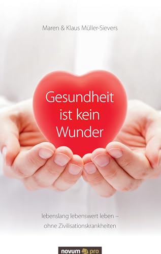 Gesundheit ist kein Wunder: lebenslang lebenswert leben - ohne Zivilisationskrankheiten Gesundheit ist kein Wunder: lebenslang lebenswert leben - ohne Zivilisationskrankheiten von novum publishing gmbh