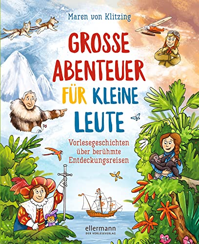 Große Abenteuer für kleine Leute: Vorlesegeschichten über berühmte Entdeckungsreisen. Eine spannende Zeitreise durch die Weltgeschichte kingerecht aufgearbeitet zum Vorlesen ab 4 Jahren Große Abenteuer für kleine Leute: Vorlesegeschichten über berühmte Entdeckungsreisen. Eine spannende Zeitreise durch die Weltgeschichte kingerecht aufgearbeitet zum Vorlesen ab 4 Jahren