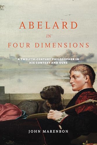 Abelard in Four Dimensions: A Twelfth-Century Philosopher in His Context and Ours (Medieval Institute) von University of Notre Dame Press