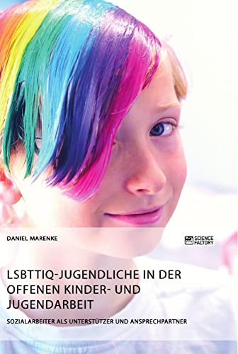 LSBTTIQ-Jugendliche in der Offenen Kinder- und Jugendarbeit: Sozialarbeiter als Unterstützer und Ansprechpartner von Science Factory