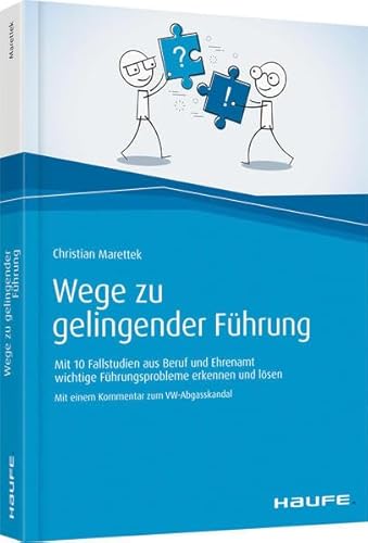 Wege zu gelingender Führung: Mit 10 Fallstudien aus Beruf und Ehrenamt wichtige Führungsprobleme erkennen und lösen (Haufe Fachbuch)
