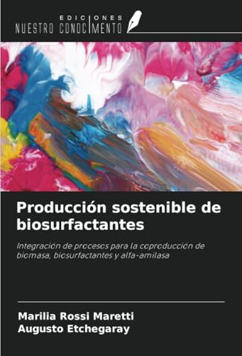 Producción sostenible de biosurfactantes: Integración de procesos para la coproducción de biomasa, biosurfactantes y alfa-amilasa von Ediciones Nuestro Conocimiento
