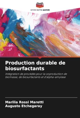 Production durable de biosurfactants: Intégration de procédés pour la coproduction de biomasse, de biosurfactants et d'alpha-amylase von Editions Notre Savoir