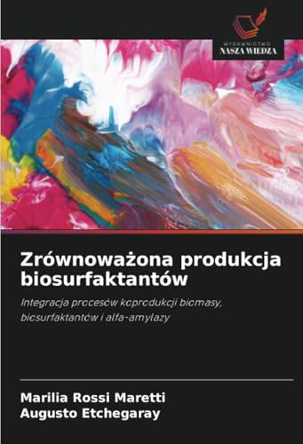 Zrównoważona produkcja biosurfaktantów: Integracja procesów koprodukcji biomasy, biosurfaktantów i alfa-amylazy von Wydawnictwo Nasza Wiedza