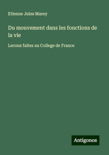 Du mouvement dans les fonctions de la vie: Lecons faites au College de France von Antigonos Verlag