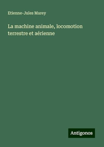 La machine animale, locomotion terrestre et aérienne von Antigonos Verlag