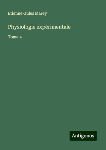 Physiologie expérimentale: Tome 4 von Antigonos Verlag
