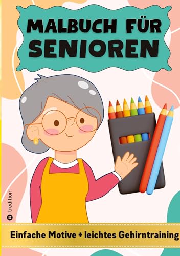 Malbuch für Senioren - Malbuch für Senioren mit Demenz - Einfaches Malbuch für Erwachsene: Malbuch für ältere Menschen, Gruppenbetreuung, Demenzkranke, Alzheimerpatienten Malbuch für Senioren - Malbuch für Senioren mit Demenz - Einfaches Malbuch für Erwachsene: Malbuch für ältere Menschen, Gruppenbetreuung, Demenzkranke, Alzheimerpatienten von tredition