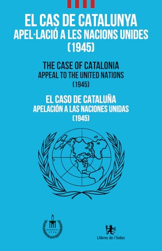The Case of Catalonia. Appeal to The United Nations, 1945: Catalá / Castellano / English: Apel·lació a les Nacions Unides (1945) (Fora de col·lecció, Band 0) von Llibres de l’Índex