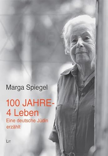 100 Jahre - 4 Leben einer deutschen Jüdin: Eine deutsche Jüdin erzählt (LIT Premium) von Lit Verlag