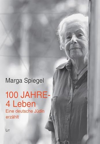 100 Jahre - 4 Leben einer deutschen Jüdin: Eine deutsche Jüdin erzählt (LIT Premium)