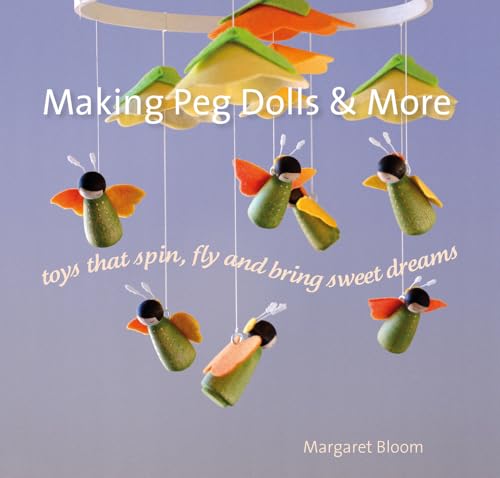 Making Peg Dolls & More: Toys That Spin, Fly and Bring Sweet Dreams (Crafts and Family Activities)