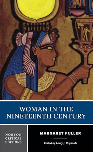Woman in the Nineteenth Century - A Norton Critical Edition: An Authoritative Text, Backgrounds, Criticism (Norton Critical Editions, Band 0)