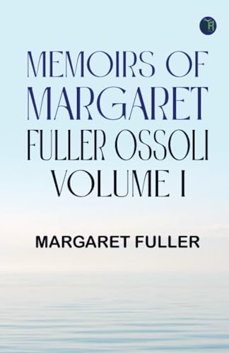 Memoirs of Margaret Fuller Ossoli Volume I von Zinc Read