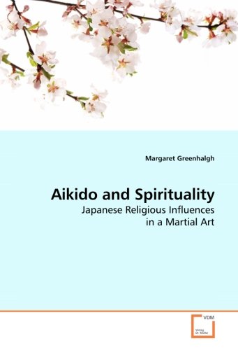 Aikido and Spirituality: Japanese Religious Influences in a Martial Art von VDM Verlag Dr. Müller
