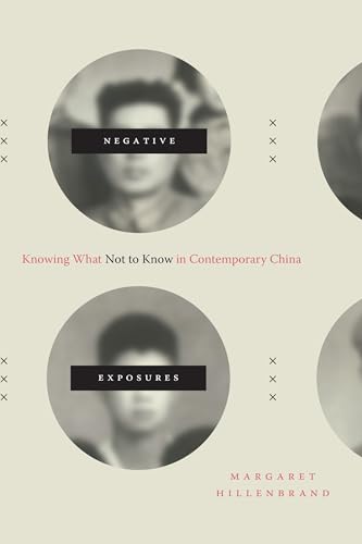 Negative Exposures: Knowing What Not to Know in Contemporary China (Sinotheory)