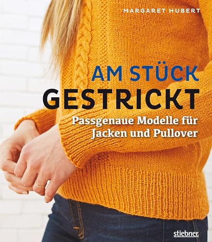 Am Stück gestrickt. Passgenaue Modelle für Jacken und Pullover von Stiebner Verlag GmbH