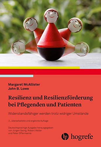Resilienz und Resilienzförderung bei Pflegenden und Patienten: Widerstandsfähiger werden trotz widriger Umstände von Hogrefe AG