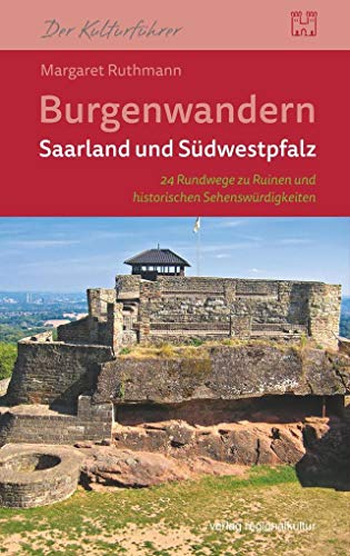 Burgenwandern Saarland und Südwestpfalz: 24 Rundwege zu Ruinen und historischen Sehenswürdigkeiten