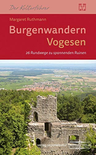 Burgenwandern Vogesen: 26 Rundwege zu spannenden Ruinen von Regionalkultur Verlag