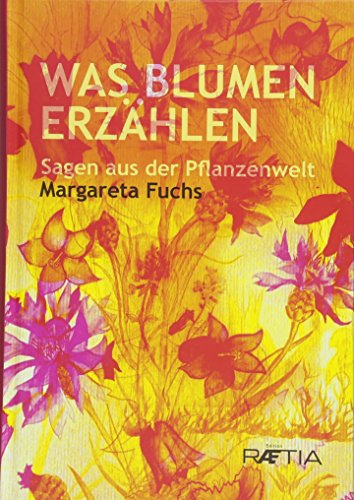 Was Blumen erzählen: Sagen aus der Pflanzenwelt von Edition Raetia