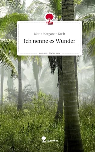 Ich nenne es Wunder. Life is a Story - story.one Ich nenne es Wunder. Life is a Story - story.one von story.one publishing
