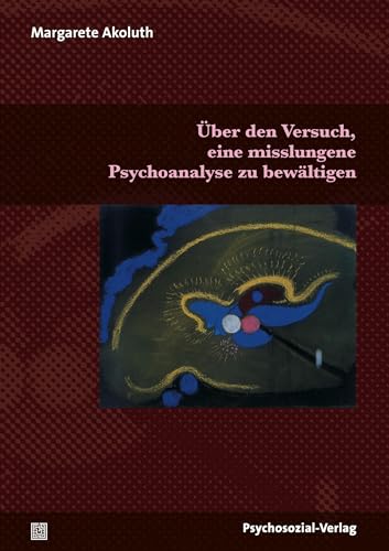 Über den Versuch, eine misslungene Psychoanalyse zu bewältigen: Nachwort: Kächele, Horst (Therapie & Beratung)