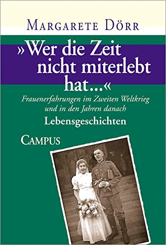 Wer die Zeit nicht miterlebt hat...: Frauenerfahrungen im Zweiten Weltkrieg und in den Jahren danach. Bd.1 Lebensgeschichten von Campus Verlag