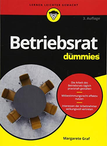 Betriebsrat für Dummies: Die Arbeit des Betriebsrats täglich praxisnah gestalten. Mitbestimmungsrechte effektiv nutzen. Interessen der Arbeitnehmer wirkungsvoll vertreten .