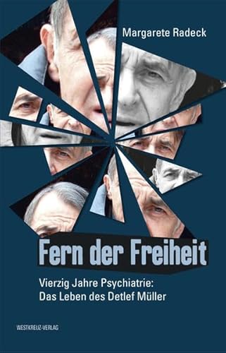 Fern der Freiheit - Vierzig Jahre Psychiatrie: Das Leben des Detlef Müller von Westkreuz-Verlag GmbH