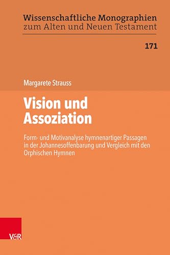Vision und Assoziation: Form- und Motivanalyse hymnenartiger Passagen in der Johannesoffenbarung und Vergleich mit den Orphischen Hymnen (Wissenschaftliche Monographien zum Alten und Neuen Testament) von Vandenhoeck + Ruprecht