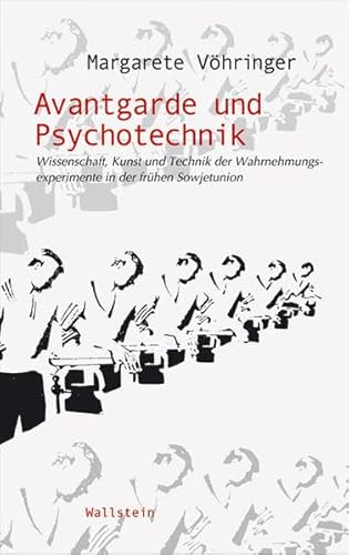 Avantgarde und Psychotechnik. Wissenschaft, Kunst und Technik der Wahrnehmungsexperimente in der frühen Sowjetunion (Wissenschaftsgeschichte)