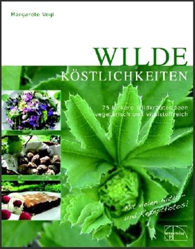 Wilde Köstlichkeiten: 75 leckere Ideen für die Wildkräuterküche - vegetarisch und vitalstoffreich Wilde Köstlichkeiten: 75 leckere Ideen für die Wildkräuterküche - vegetarisch und vitalstoffreich