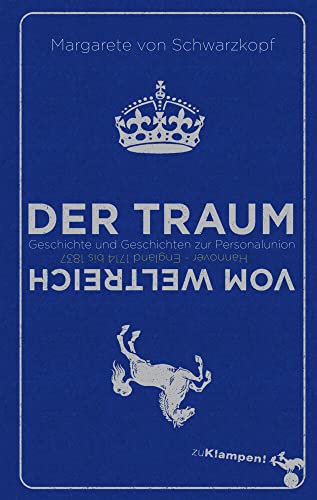 Der Traum vom Weltreich: Geschichte und Geschichten zur Personalunion Hannover – England 1714 bis 1837 von Klampen, Dietrich zu
