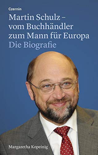 Martin Schulz - vom Buchhändler zum Mann für Europa: Die Biografie: Die Biografie. Mit e. Vorw. v. Jean-Claude Juncker von Czernin