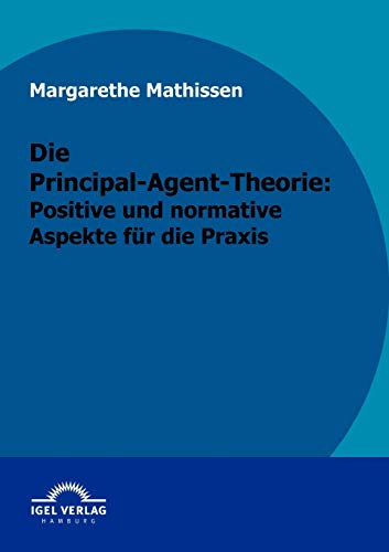 Die Principal-Agent-Theorie: positive und normative Aspekte für die Praxis