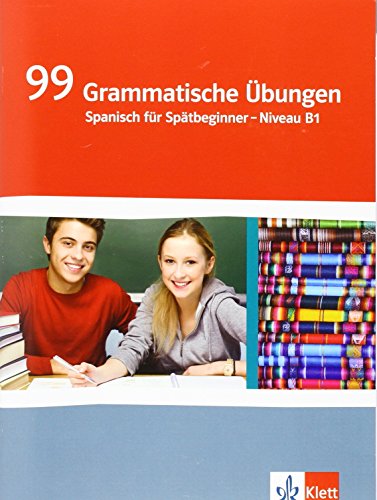 99 Grammatische Übungen Spanisch. Spätbeginner Niveau B1: Grammatisches Übungsheft Klasse 11/12: 12./13. Schuljahr
