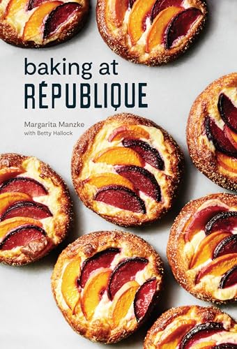 Baking at République: Masterful Techniques and Recipes von Ten Speed Press