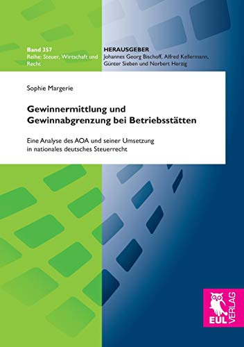 Gewinnermittlung und Gewinnabgrenzung bei Betriebsstätten: Eine Analyse des AOA und seiner Umsetzung in nationales deutsches Steuerrecht (Steuer, Wirtschaft und Recht)