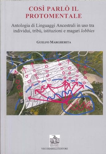Così parlò il protomentale. Antologia di linguaggi ancestrali in uso tra individui, tribù, istituzioni e magari lobbies von Vecchiarelli